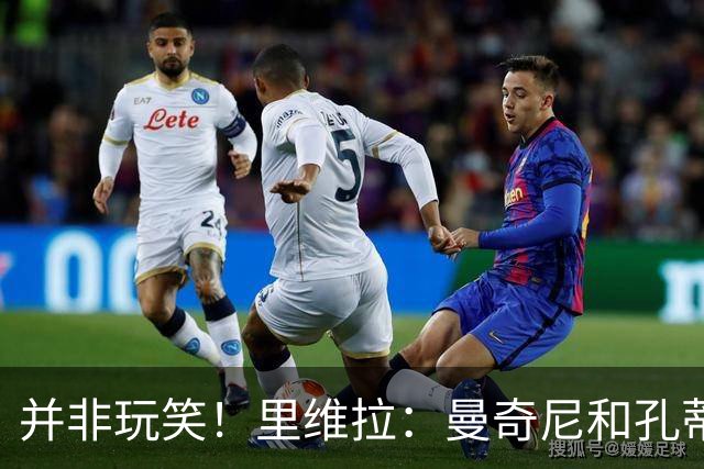 并非玩笑！里维拉：曼奇尼和孔蒂都不适合执教意大利，我自荐执教
